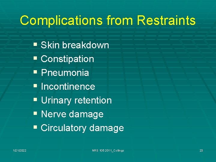 Complications from Restraints § Skin breakdown § Constipation § Pneumonia § Incontinence § Urinary