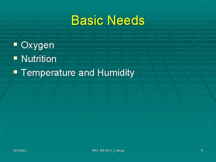 Basic Needs § Oxygen § Nutrition § Temperature and Humidity 1/21/2022 NRS 105 2011_Collings