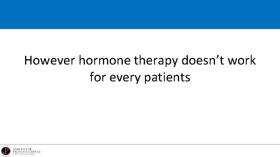 However hormone therapy doesn’t work for every patients 