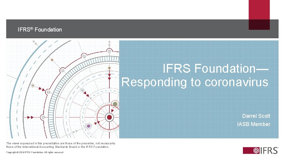 IFRS® Foundation IFRS Foundation— Responding to coronavirus Darrel Scott IASB Member The views expressed
