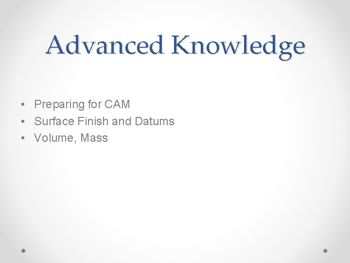 Advanced Knowledge • Preparing for CAM • Surface Finish and Datums • Volume, Mass