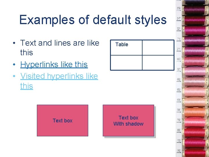 Examples of default styles • Text and lines are like this • Hyperlinks like