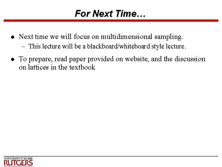 For Next Time… l Next time we will focus on multidimensional sampling. – This