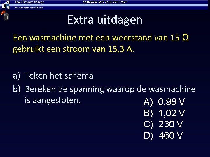 REKENEN MET ELEKTRICITEIT Extra uitdagen Een wasmachine met een weerstand van 15 Ω gebruikt