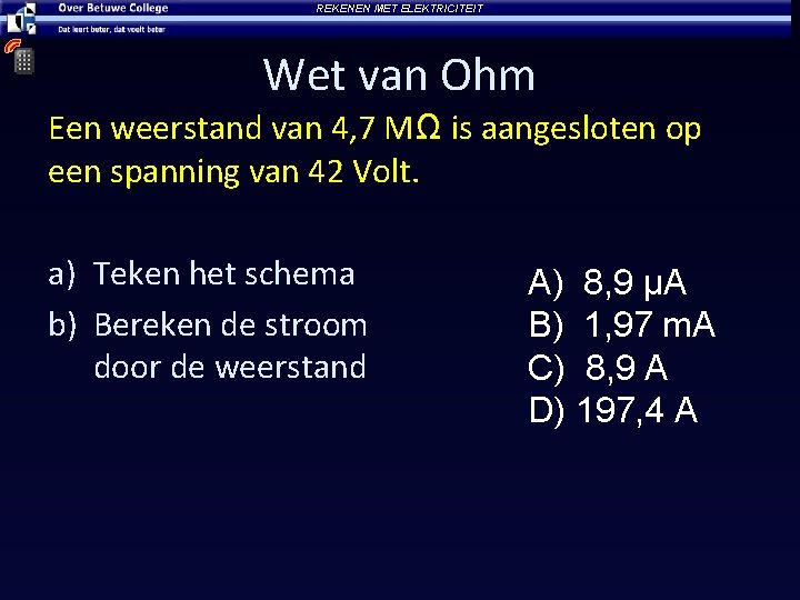 REKENEN MET ELEKTRICITEIT Wet van Ohm Een weerstand van 4, 7 MΩ is aangesloten