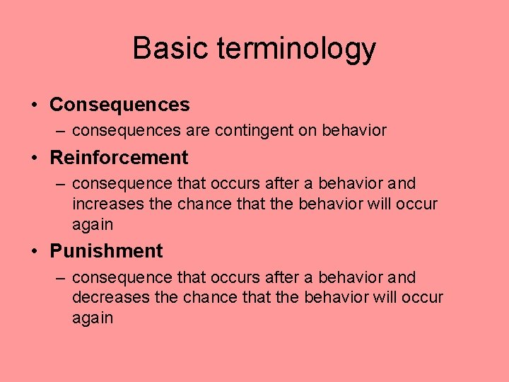 Basic terminology • Consequences – consequences are contingent on behavior • Reinforcement – consequence