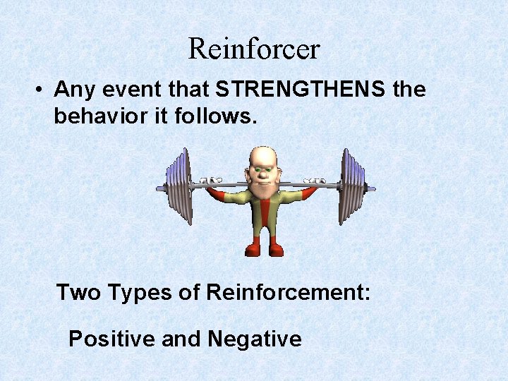 Reinforcer • Any event that STRENGTHENS the behavior it follows. Two Types of Reinforcement: