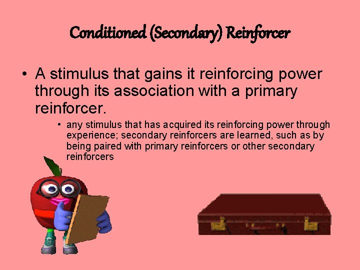 Conditioned (Secondary) Reinforcer • A stimulus that gains it reinforcing power through its association