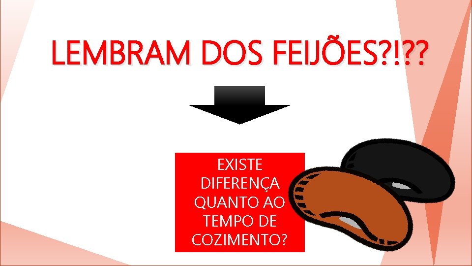 LEMBRAM DOS FEIJÕES? !? ? EXISTE DIFERENÇA QUANTO AO TEMPO DE COZIMENTO? 