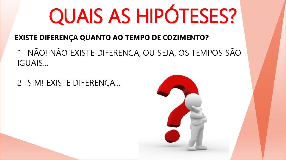 QUAIS AS HIPÓTESES? EXISTE DIFERENÇA QUANTO AO TEMPO DE COZIMENTO? 1 - NÃO! NÃO