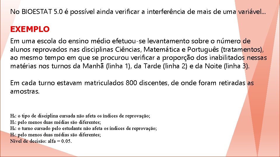 No BIOESTAT 5. 0 é possível ainda verificar a interferência de mais de uma