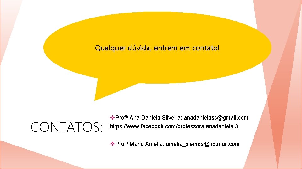 Qualquer dúvida, entrem em contato! CONTATOS: v Profª Ana Daniela Silveira: anadanielass@gmail. com https: