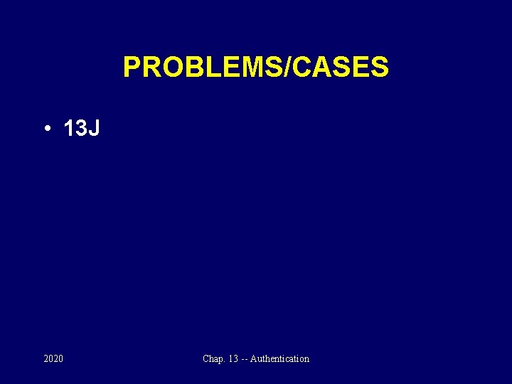 PROBLEMS/CASES • 13 J 2020 Chap. 13 -- Authentication 