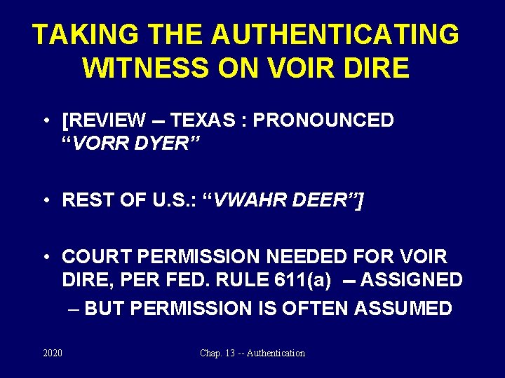 TAKING THE AUTHENTICATING WITNESS ON VOIR DIRE • [REVIEW -- TEXAS : PRONOUNCED “VORR