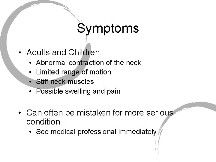 Symptoms • Adults and Children: • • Abnormal contraction of the neck Limited range