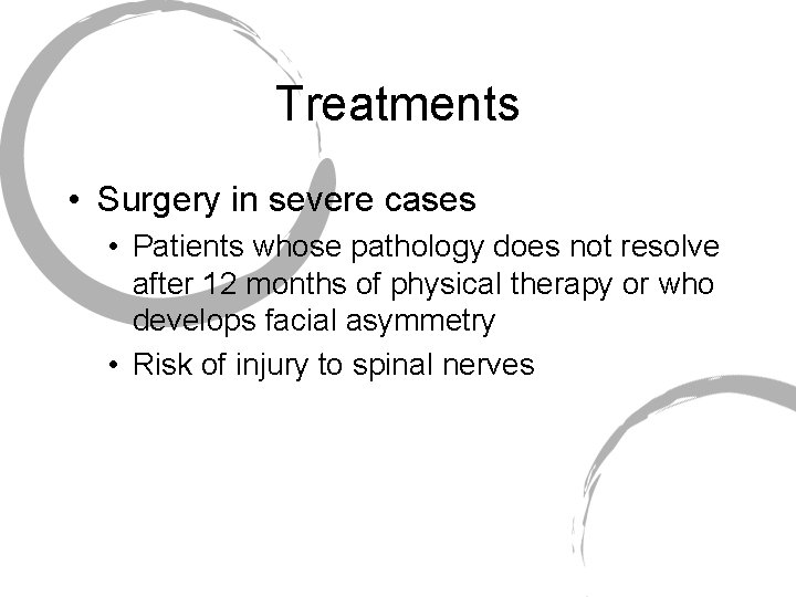 Treatments • Surgery in severe cases • Patients whose pathology does not resolve after