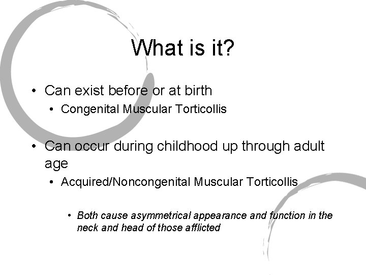 What is it? • Can exist before or at birth • Congenital Muscular Torticollis