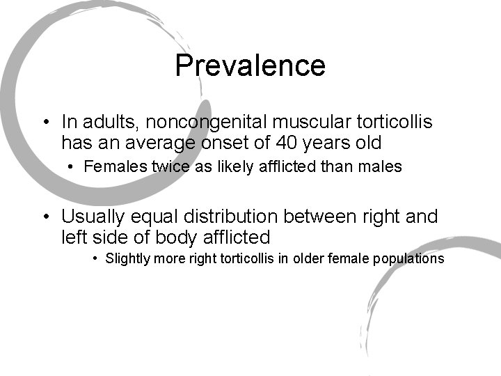 Prevalence • In adults, noncongenital muscular torticollis has an average onset of 40 years