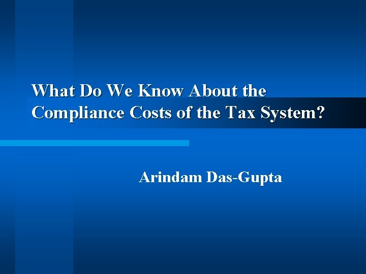 What Do We Know About the Compliance Costs of the Tax System? Arindam Das-Gupta