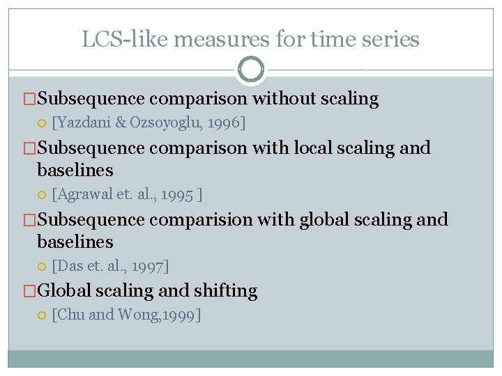 LCS-like measures for time series �Subsequence comparison without scaling [Yazdani & Ozsoyoglu, 1996] �Subsequence