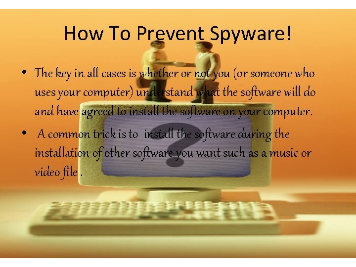 How To Prevent Spyware! • The key in all cases is whether or not