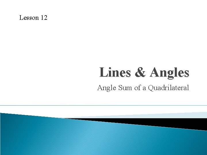Lesson 12 Lines & Angles Angle Sum of a Quadrilateral 