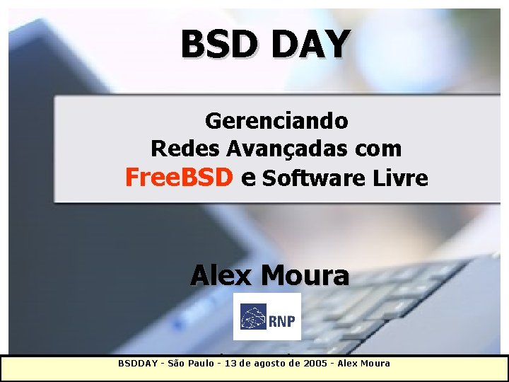 BSD DAY Gerenciando Redes Avançadas com Free. BSD e Software Livre Alex Moura RNP