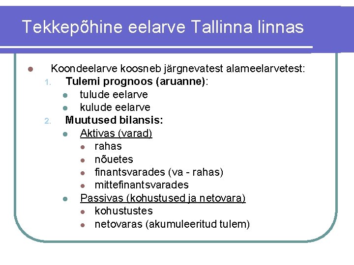 Tekkepõhine eelarve Tallinnas l Koondeelarve koosneb järgnevatest alameelarvetest: 1. Tulemi prognoos (aruanne): l tulude