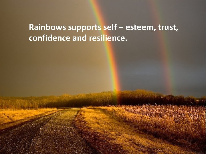 Rainbows supports self – esteem, trust, confidence and resilience. 