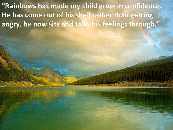 “Rainbows has made my child grow in confidence. He has come out of his