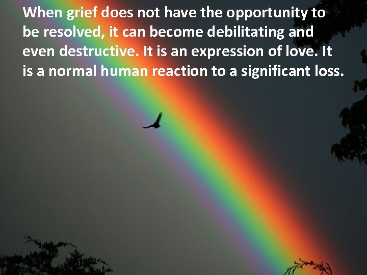 When grief does not have the opportunity to be resolved, it can become debilitating