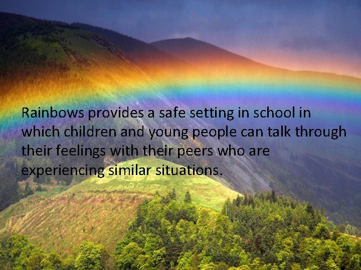 Rainbows provides a safe setting in school in which children and young people can