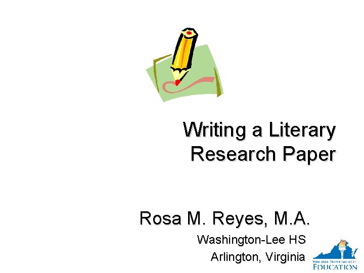 Writing a Literary Research Paper Rosa M. Reyes, M. A. Washington-Lee HS Arlington, Virginia