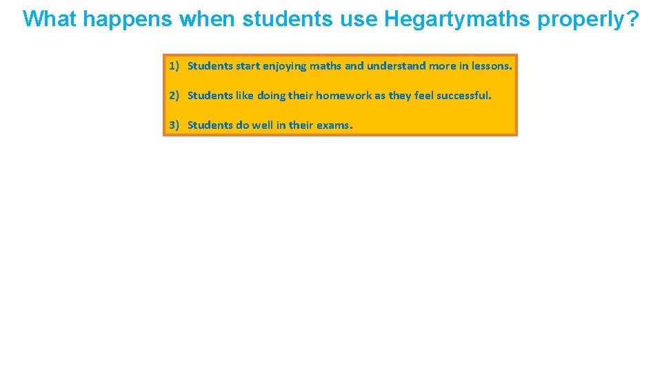 What happens when students use Hegartymaths properly? 1) Students start enjoying maths and understand