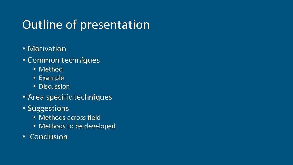 Outline of presentation • Motivation • Common techniques • Method • Example • Discussion Outline of presentation • Motivation • Common techniques • Method • Example • Discussion