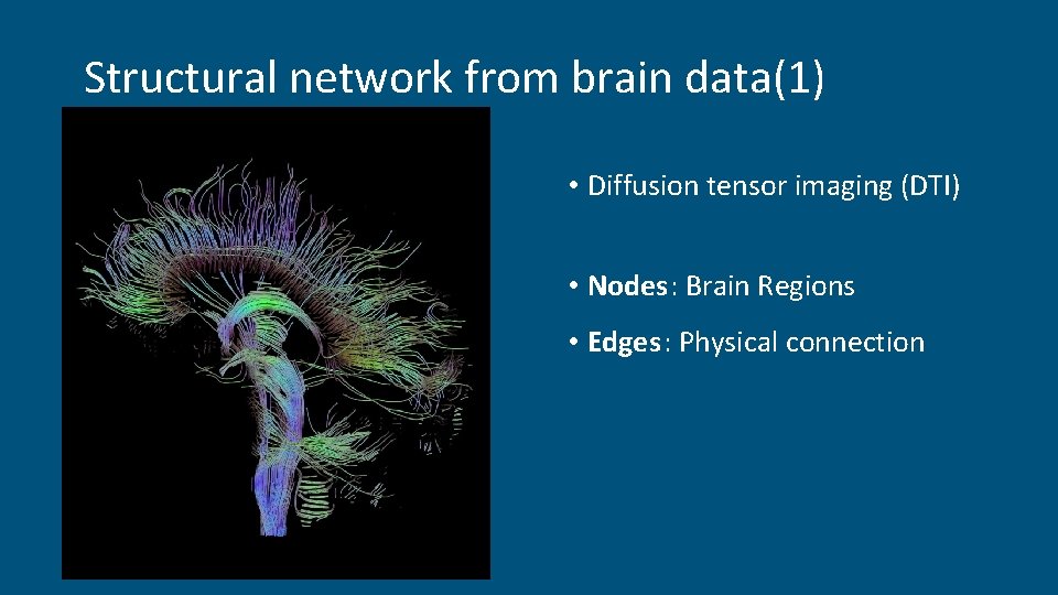 Structural network from brain data(1) • Diffusion tensor imaging (DTI) • Nodes: Brain Regions Structural network from brain data(1) • Diffusion tensor imaging (DTI) • Nodes: Brain Regions