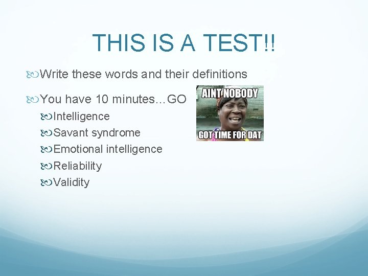 THIS IS A TEST!! Write these words and their definitions You have 10 minutes…GO