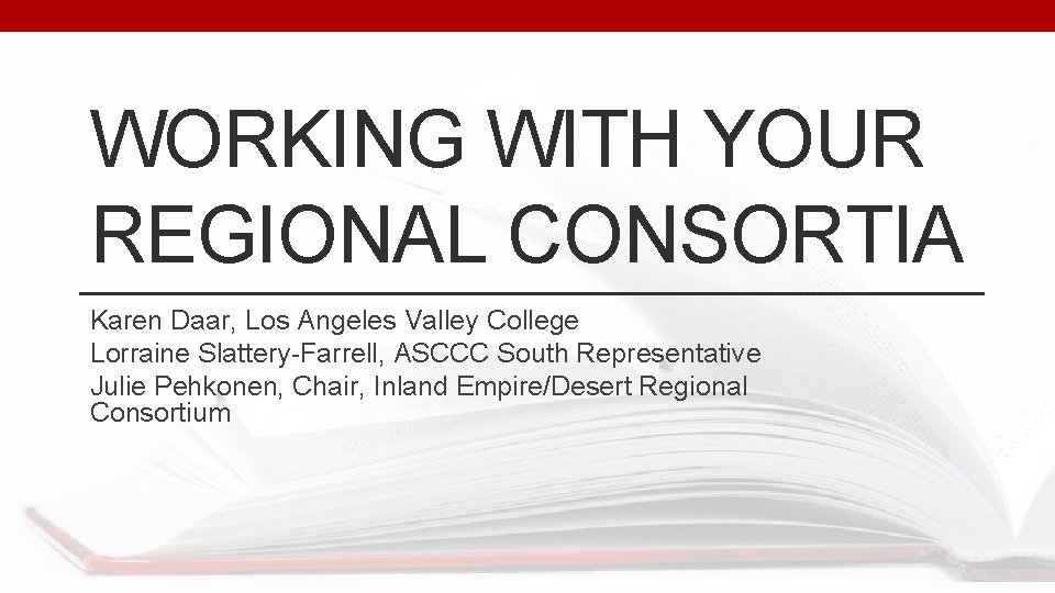 WORKING WITH YOUR REGIONAL CONSORTIA Karen Daar, Los Angeles Valley College Lorraine Slattery-Farrell, ASCCC WORKING WITH YOUR REGIONAL CONSORTIA Karen Daar, Los Angeles Valley College Lorraine Slattery-Farrell, ASCCC