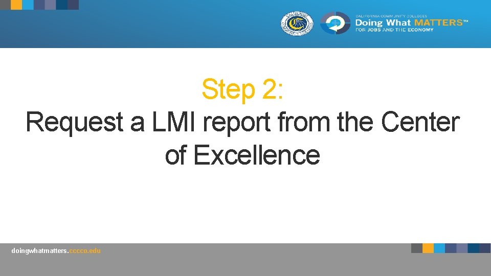 Step 2: Request a LMI report from the Center of Excellence doingwhatmatters. cccco. edu
