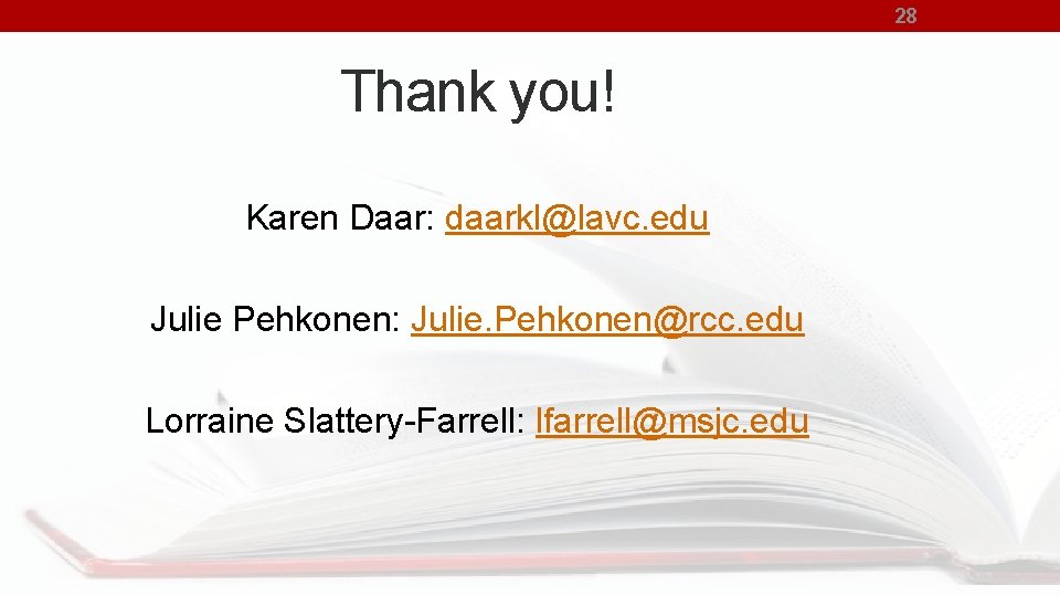 28 Thank you! Karen Daar: daarkl@lavc. edu Julie Pehkonen: Julie. Pehkonen@rcc. edu Lorraine Slattery-Farrell: