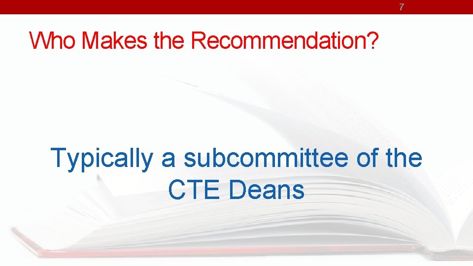 7 Who Makes the Recommendation? Typically a subcommittee of the CTE Deans 