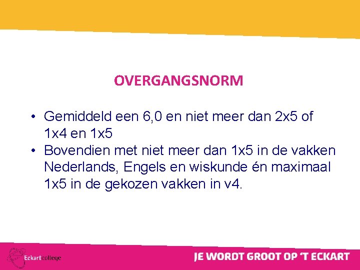 OVERGANGSNORM • Gemiddeld een 6, 0 en niet meer dan 2 x 5 of