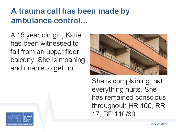 A trauma call has been made by ambulance control… A 15 year old girl,