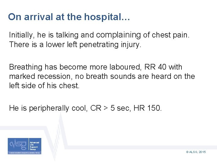 On arrival at the hospital… Initially, he is talking and complaining of chest pain.