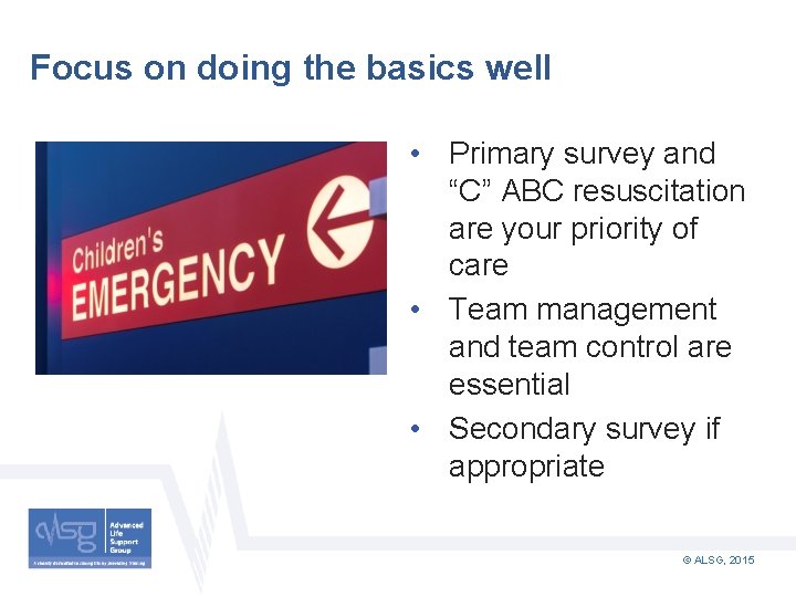Focus on doing the basics well • Primary survey and “C” ABC resuscitation are