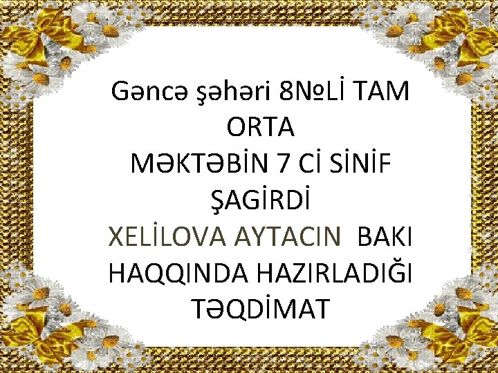 Gəncə şəhəri 8№Lİ TAM ORTA MƏKTƏBİN 7 Cİ SİNİF ŞAGİRDİ XELİLOVA AYTACIN BAKI HAQQINDA