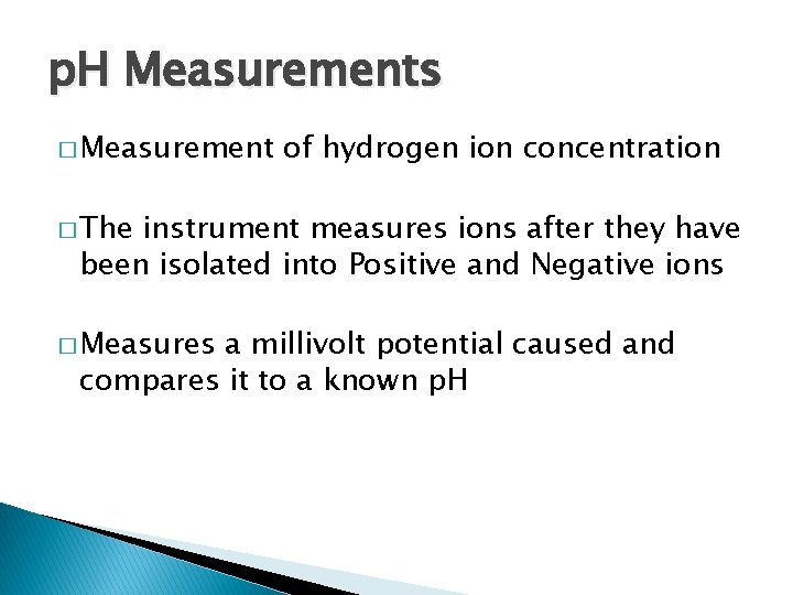 p. H Measurements � Measurement of hydrogen ion concentration � The instrument measures ions