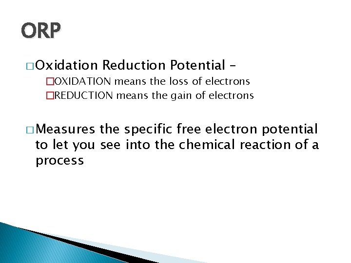 ORP � Oxidation Reduction Potential – �OXIDATION means the loss of electrons �REDUCTION means
