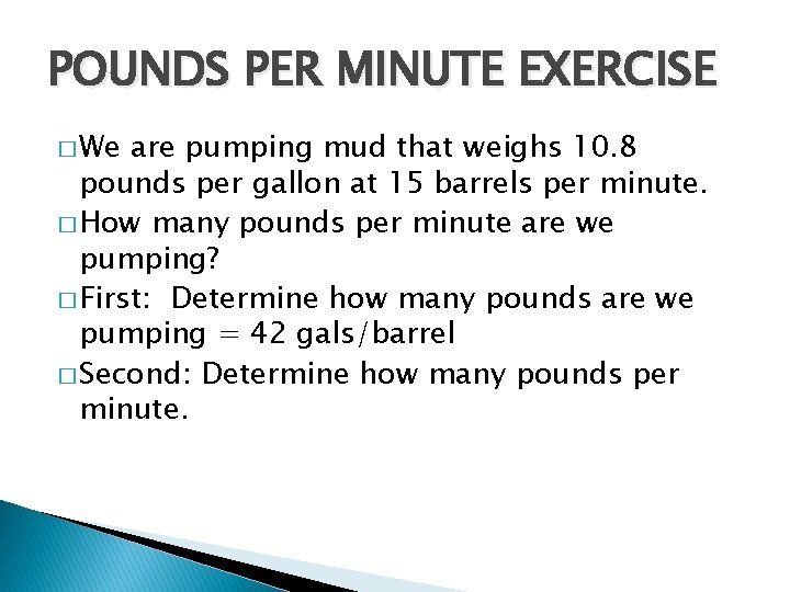 POUNDS PER MINUTE EXERCISE � We are pumping mud that weighs 10. 8 pounds