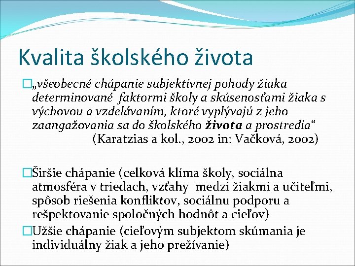 Kvalita školského života �„všeobecné chápanie subjektívnej pohody žiaka determinované faktormi školy a skúsenosťami žiaka